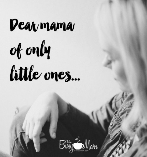 Dear Mama of Only Little Ones